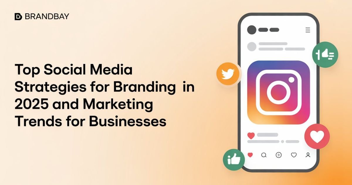 Social Media Marketing Trends for Businesses in 2025: Top Strategies for Better Branding